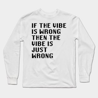 If The Vibe Is Wrong Then The Vibe Is Just Wrong Long Sleeve T-Shirt